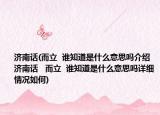 济南话(而立  谁知道是什么意思吗介绍 济南话   而立  谁知道是什么意思吗详细情况如何)