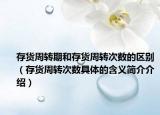 存货周转期和存货周转次数的区别（存货周转次数具体的含义简介介绍）