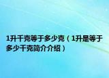 1升千克等于多少克（1升是等于多少千克简介介绍）