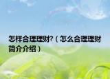 怎样合理理财?（怎么合理理财简介介绍）