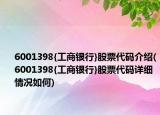 6001398{工商银行}股票代码介绍(6001398{工商银行}股票代码详细情况如何)