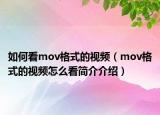 如何看mov格式的视频（mov格式的视频怎么看简介介绍）