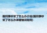 跟同事吵架了怎么办介绍(跟同事吵架了怎么办详细情况如何)