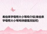 希伯来字母有大小写吗介绍(希伯来字母有大小写吗详细情况如何)