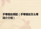 手卷烟丝调配（手卷烟丝怎么卷简介介绍）