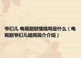 爷们儿 电视剧剧情结局是什么（电视剧爷们儿结局简介介绍）