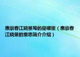 惠崇春江晓景写的是哪里（惠崇春江晓景的意思简介介绍）