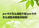 pvc卡片怎么成型介绍(pvc卡片怎么成型详细情况如何)