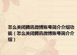 怎么关闭腾讯微博账号简介介绍功能（怎么关闭腾讯微博账号简介介绍）