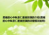勇敢的心中倝亲仁是谁扮演的介绍(勇敢的心中倝亲仁是谁扮演的详细情况如何)