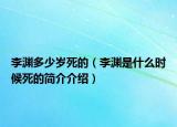 李渊多少岁死的（李渊是什么时候死的简介介绍）