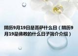 阴历9月19日是菩萨什么日（阴历9月19是佛教的什么日子简介介绍）