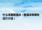 什么汤是醒酒汤（醒酒汤有哪些简介介绍）