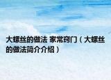 大螺丝的做法 家常窍门（大螺丝的做法简介介绍）