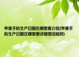 苹果手机生产日期在哪里看介绍(苹果手机生产日期在哪里看详细情况如何)
