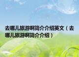 去哪儿旅游啊简介介绍英文（去哪儿旅游啊简介介绍）