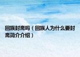 回族封斋吗（回族人为什么要封斋简介介绍）