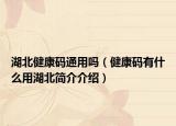 湖北健康码通用吗（健康码有什么用湖北简介介绍）