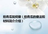 拍青瓜如何做（拍青瓜的做法和材料简介介绍）