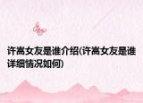 许嵩女友是谁介绍(许嵩女友是谁详细情况如何)
