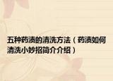 五种药渍的清洗方法（药渍如何清洗小妙招简介介绍）