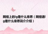 网络上的lg是什么意思（网络语lg是什么意思简介介绍）