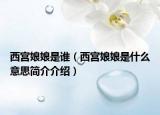西宫娘娘是谁（西宫娘娘是什么意思简介介绍）