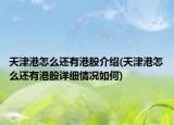 天津港怎么还有港股介绍(天津港怎么还有港股详细情况如何)