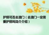 护照可否去澳门（去澳门一定需要护照吗简介介绍）