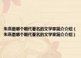 朱熹是哪个朝代著名的文学家简介介绍（朱熹是哪个朝代著名的文学家简介介绍）
