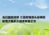 当日最新消息 三亚疫情源头是哪里 疫情大概多久结束恢复正常