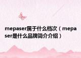 mepaser属于什么档次（mepaser是什么品牌简介介绍）