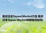 跪求日本Yapoo(Market介绍 跪求日本Yapoo Market详细情况如何)