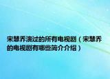 宋慧乔演过的所有电视剧（宋慧乔的电视剧有哪些简介介绍）