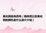 氧化铜是单质吗（铜单质以及氧化铜的颜色是什么简介介绍）
