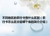 不同地区的农行卡有什么区别（农行卡怎么区分是哪个省的简介介绍）