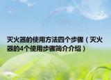 灭火器的使用方法四个步骤（灭火器的4个使用步骤简介介绍）