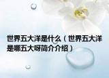 世界五大洋是什么（世界五大洋是哪五大呀简介介绍）