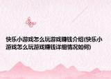 快乐小游戏怎么玩游戏赚钱介绍(快乐小游戏怎么玩游戏赚钱详细情况如何)