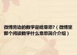 微博旁边的数字是啥意思?（微博里那个阅读数字什么意思简介介绍）