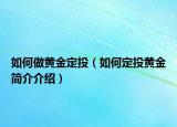 如何做黄金定投（如何定投黄金简介介绍）