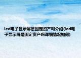led电子显示屏是固定资产吗介绍(led电子显示屏是固定资产吗详细情况如何)