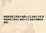 如何自学好工业设计(如何入行工业设计介绍 如何自学好工业设计 如何入行工业设计详细情况如何)