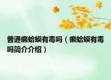 普通癞蛤蟆有毒吗（癞蛤蟆有毒吗简介介绍）