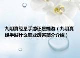 九阴真经是手游还是端游（九阴真经手游什么职业厉害简介介绍）