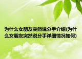 为什么女朋友突然说分手介绍(为什么女朋友突然说分手详细情况如何)