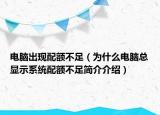 电脑出现配额不足（为什么电脑总显示系统配额不足简介介绍）