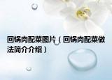回锅肉配菜图片（回锅肉配菜做法简介介绍）