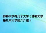 邯郸大学有几个大学（邯郸大学是几本大学简介介绍）
