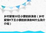 乡村爱情10王小蒙的扮演者（乡村爱情9下王小蒙的扮演者叫什么简介介绍）